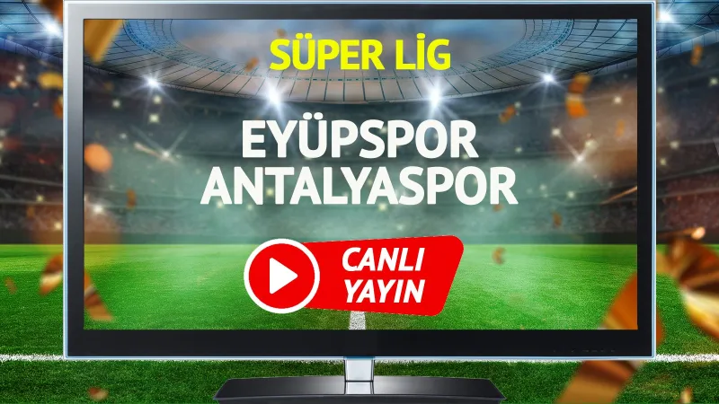Eyüpspor Antalyaspor Maçı CANLI! Şifresiz İzle, Goller ve Kritik Anlar