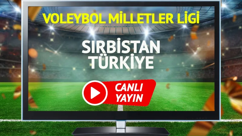 Sırbistan Türkiye Voleybol Maçı CANLI! Kaçırmayın