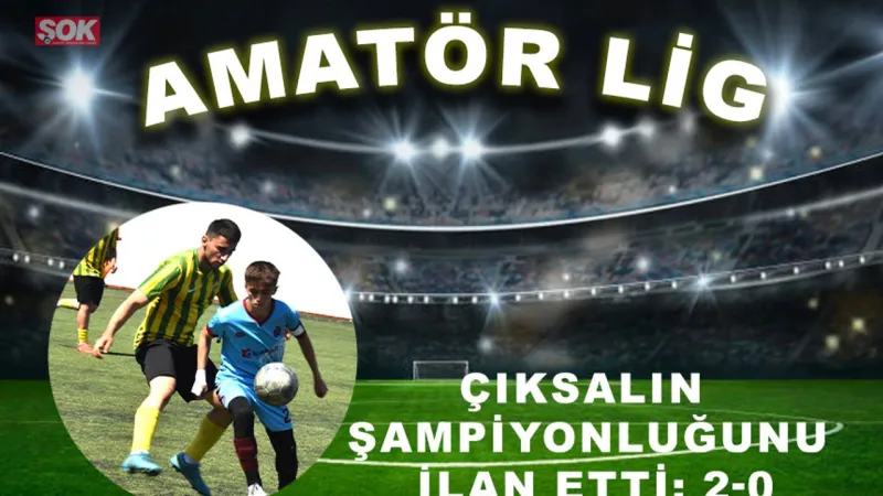 Çıksalın şampiyonluğunu ilan etti: 2-0