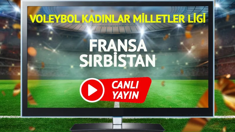 Fransa Sırbistan voleybol maçı canlı yayınlanacak mı?