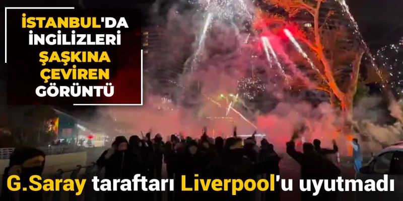 GS Taraftarı Liverpool'u Uykusuz Bıraktı! İstanbul'da Şok Eden Anlar