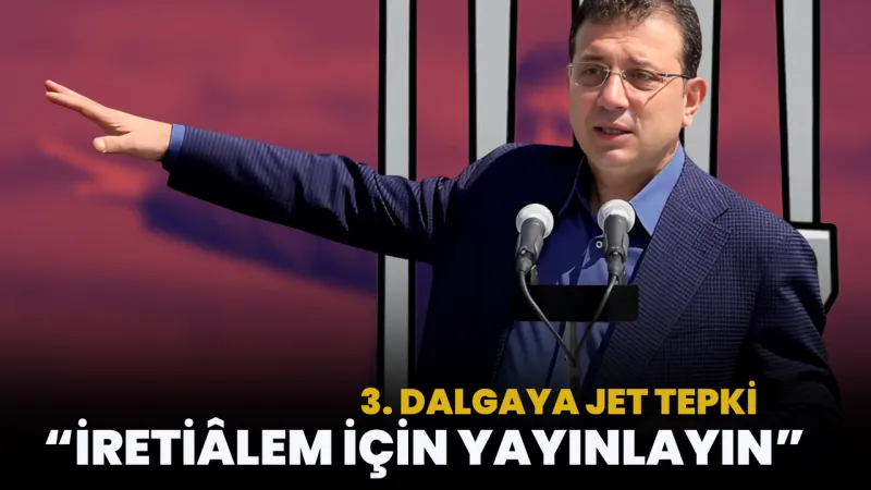 İmamoğlu’ndan 3. Dalga Tepkisi: “İbretiâlem İçin Yayınlayın”