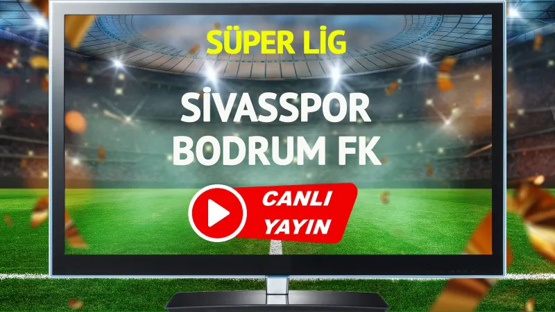 Sivasspor Bodrum FK Maçı CANLI! Şifresiz İzle, Saat Kaçta?