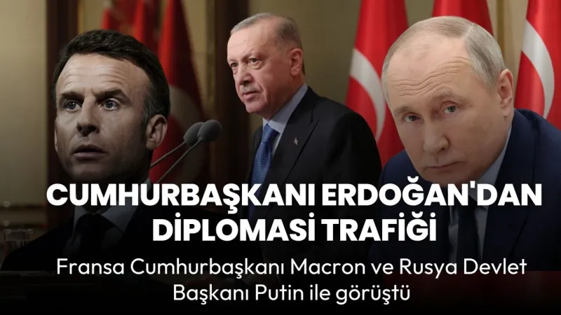 Erdoğan'dan Kritik Diplomasi Hamlesi! Putin ve Macron ile Görüştü