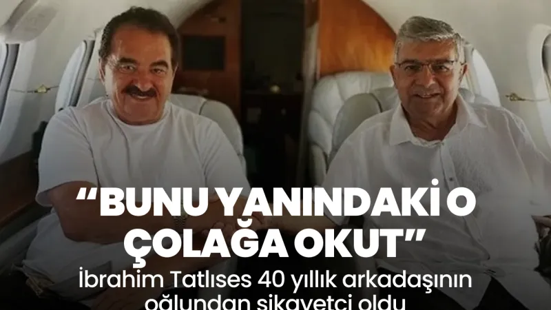 İbrahim Tatlıses'ten Şok Şikayet! 40 Yıllık Dostun Oğlu Neler Yaptı?