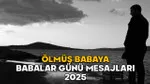 Ölmüş Babaya Duygusal Babalar Günü Mesajları 2025!